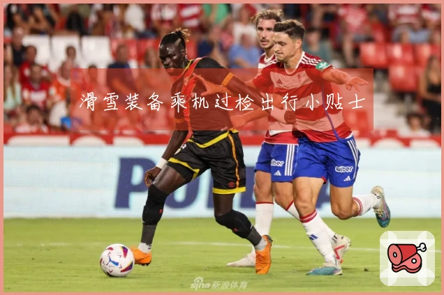 滑雪装备乘机过检出行小贴士