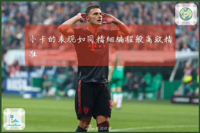 小卡的表现如同精细编程般高效精准